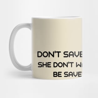 Don't save her she don't wanna be saved Mug